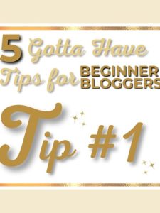 Tip #1 graphic image for the YouTube videos of the 5 Gotta Have Tips for Beginner Bloggers with Sunni.