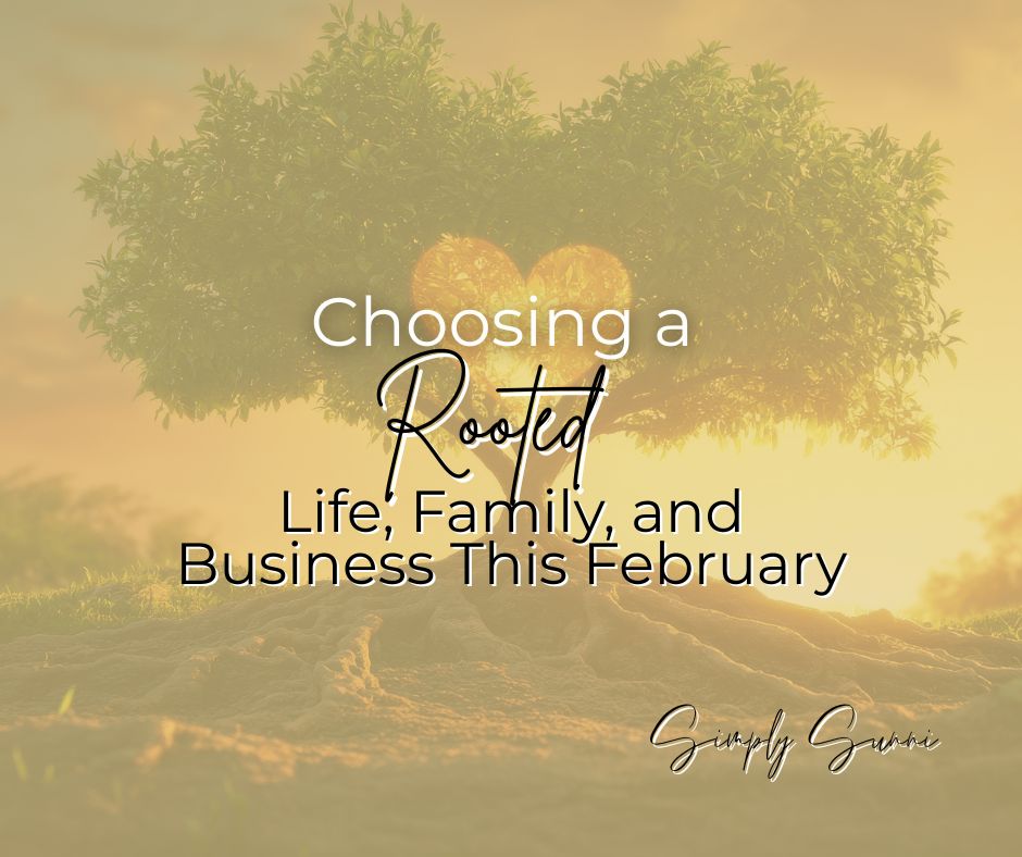 Choosing a Rooted Life, Family, and Business This February, Simply Sunni blog post.